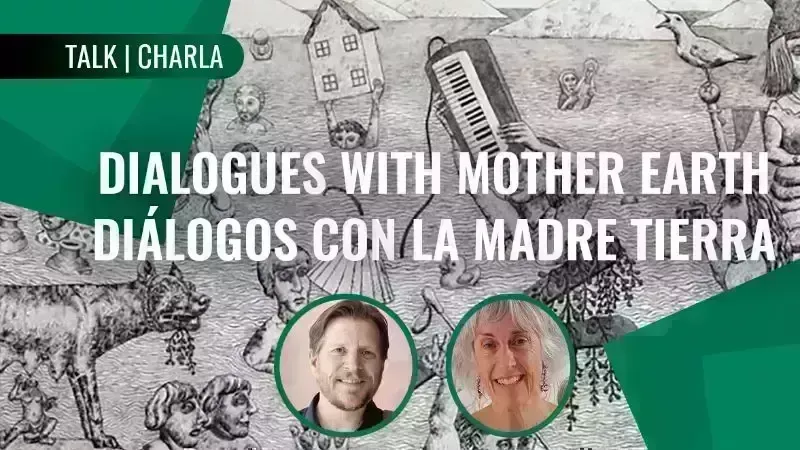 Diálogos con la Madre Tierra: Enfrentado juntos nuestra crisis del agua | Dialogues with Mother Earth: Facing Our Water Crisis Together